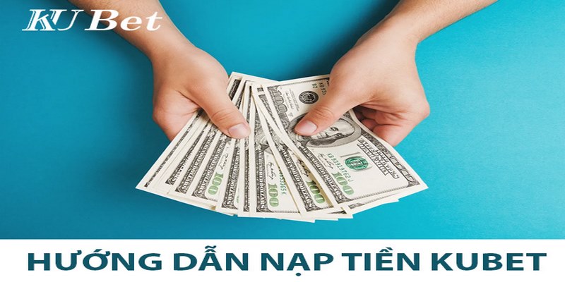 Hướng Dẫn Nạp Tiền Kubet Qua Ngân Hàng Và Ví Điện Tử