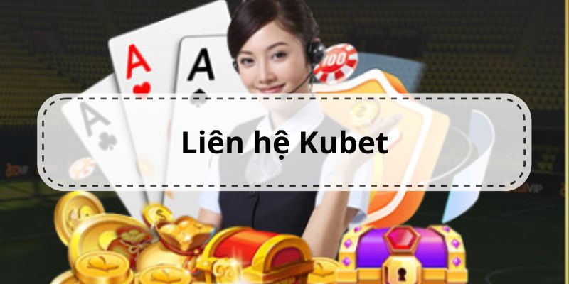 Liên Hệ Kubet Đơn Giản Với Nhiều Cách Thức Thực Hiện