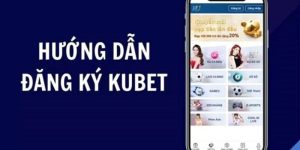 Đăng Ký Kubet - Hướng Dẫn Tạo Tài Khoản Kubet Nhận 168K